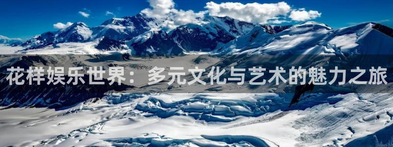 星亿娱乐登陆：花样娱乐世界：多元文化与艺术的魅力之旅