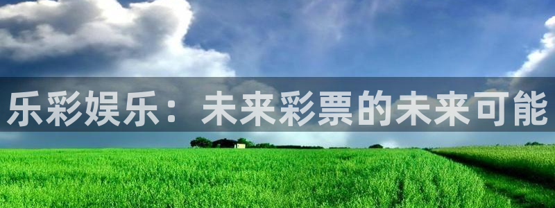 星亿娱乐app官方网站：乐彩娱乐：未来彩票的未来可能
